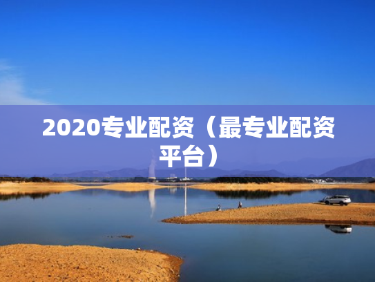 2020专业配资（最专业配资平台）