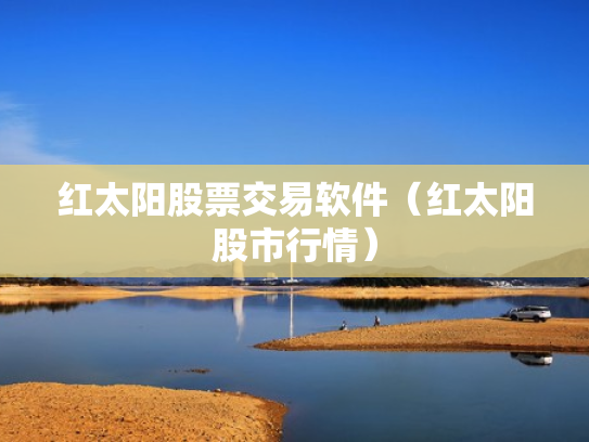 红太阳股票交易软件（红太阳股市行情）