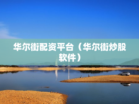 华尔街配资平台（华尔街炒股软件）