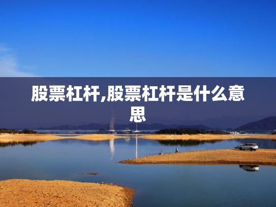 股票杠杆,股票杠杆是什么意思