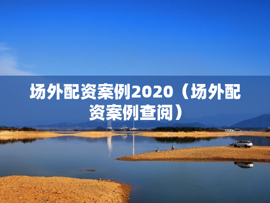 场外配资案例2020（场外配资案例查阅）