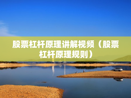 股票杠杆原理讲解视频（股票杠杆原理规则）