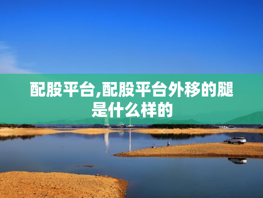 配股平台,配股平台外移的腿是什么样的
